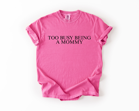 TOO BUSY BEING A MOMMY COMFORT COLORS TEE