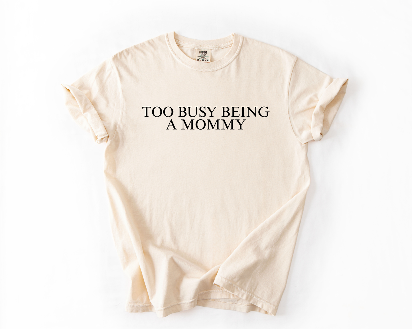 TOO BUSY BEING A MOMMY COMFORT COLORS TEE