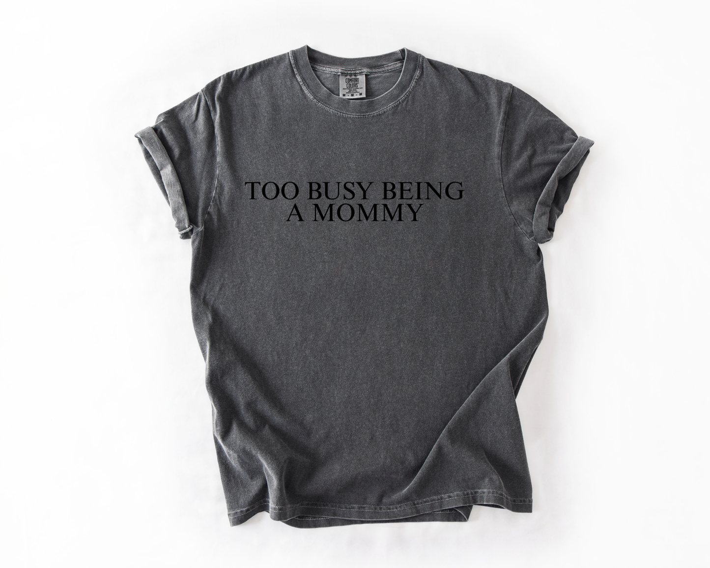 TOO BUSY BEING A MOMMY COMFORT COLORS TEE