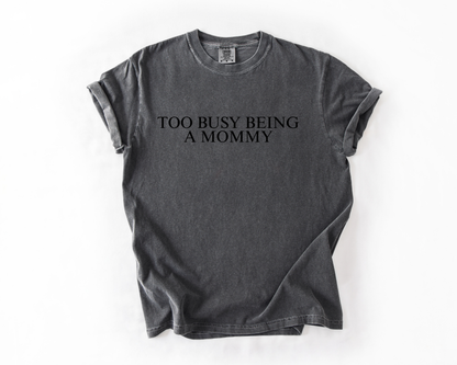 TOO BUSY BEING A MOMMY COMFORT COLORS TEE