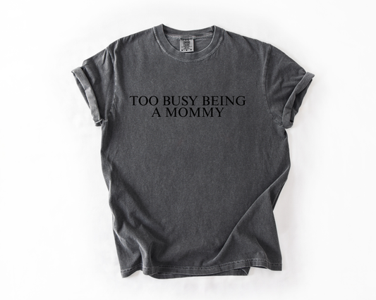 TOO BUSY BEING A MOMMY COMFORT COLORS TEE